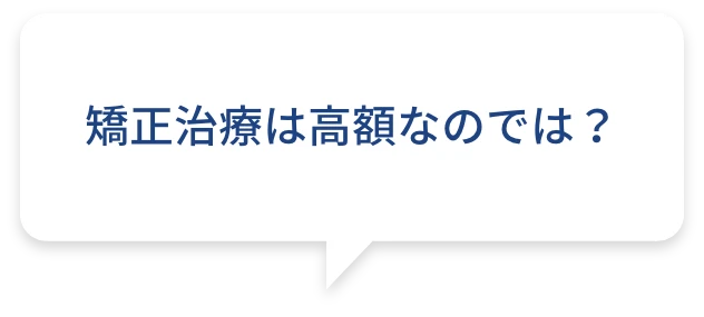 矯正治療は高額なのでは？